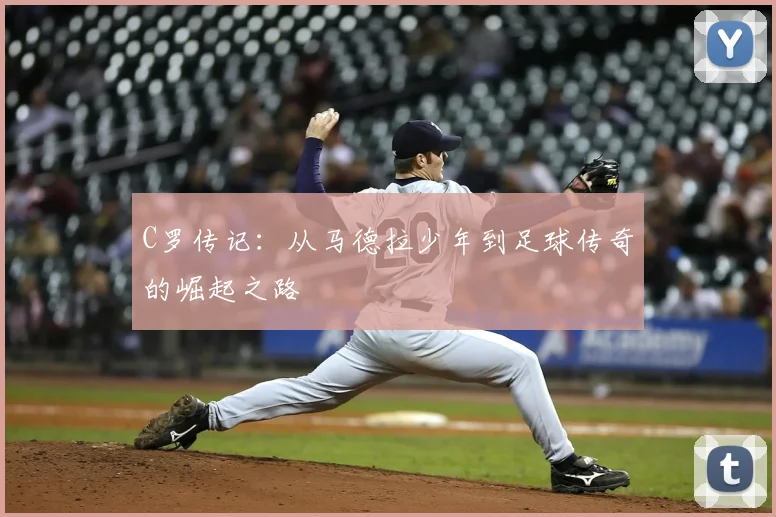 C罗传记:从马德拉少年到足球传奇的崛起之路