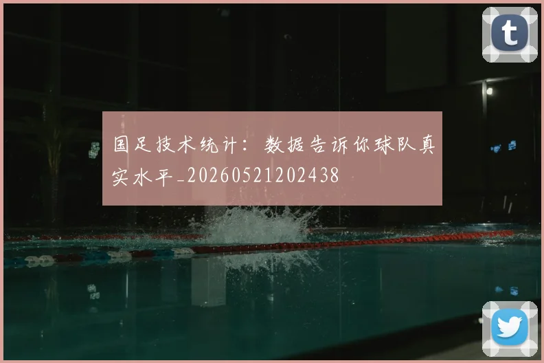 国足技术统计:数据告诉你球队真实水平_20260521202438