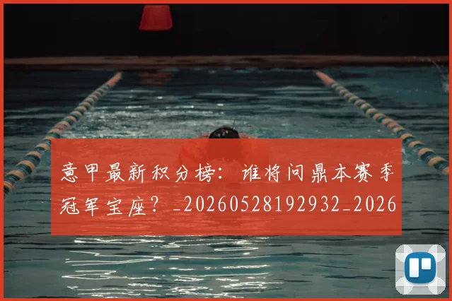 意甲最新积分榜：谁将问鼎本赛季冠军宝座？_20260528192932_20260609193127