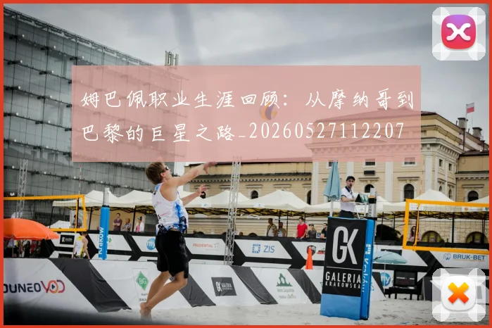 姆巴佩职业生涯回顾：从摩纳哥到巴黎的巨星之路_20260527112207